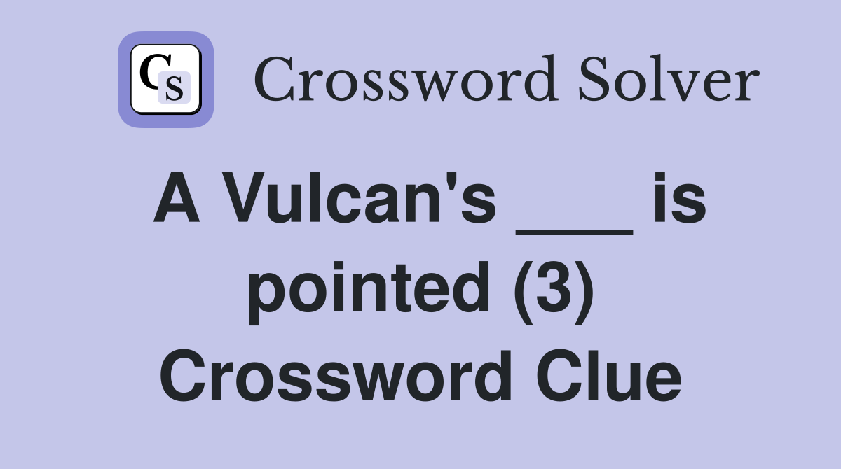 A Vulcan's ___ is pointed (3) Crossword Clue Answers Crossword Solver